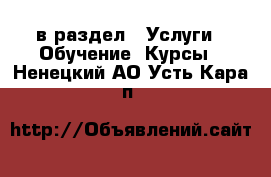  в раздел : Услуги » Обучение. Курсы . Ненецкий АО,Усть-Кара п.